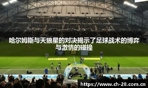 哈尔姆斯与天狼星的对决揭示了足球战术的博弈与激情的碰撞